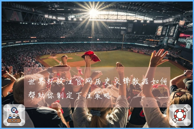 世界杯投注官网历史交锋数据如何帮助你制定下注策略